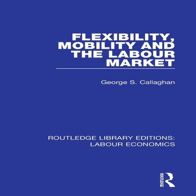 Flexibility Mobility and the Labour Market George S. Callaghan Pa