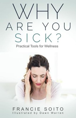 Why Are You Sick?: Practical Tools fo..., Francie Soito
