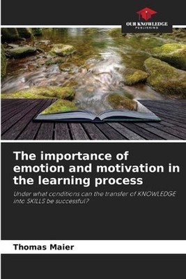 The importance of emotion and motivation in the learning process by Thomas Maier