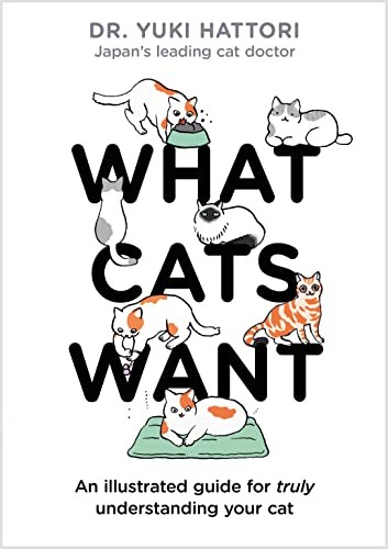 What Cats Want: An Illustrated Guide for Truly Understanding You