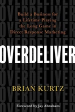 Overdeliver: Build a Business for a Lifetime Playing the Long Game in Direct Res
