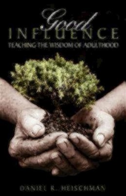 Good Influence : Teaching the Wisdom of Adulthood, Paperback by Heischman, Da...