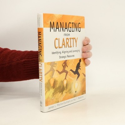 Managing from Clarity: Identifying, Aligning and Leveraging Strategic Resources