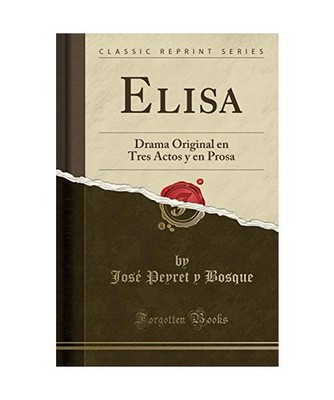 Elisa: Drama Original en Tres Actos y en Prosa [Classic Reprint]: Drama Original