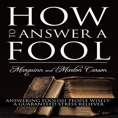 How to Answer a Fool Answering Foolish People Wisely- A Guarantee
