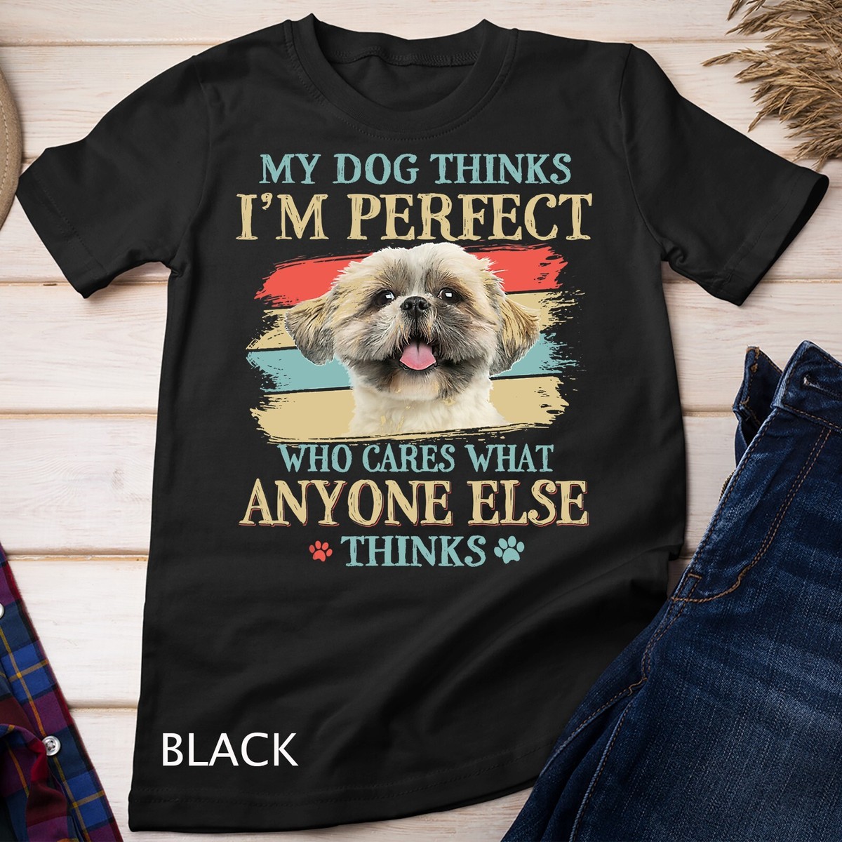 My Dog Thinks I'm Perfect T-Shirt My Dog Thinks I'm Perfect T-Shirt