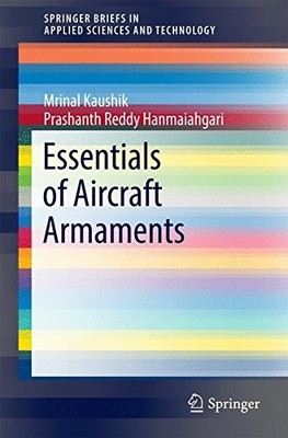 ESSENTIALS OF AIRCRAFT ARMAMENTS (SPRINGERBRIEFS IN By Mrinal Kaushik NEW