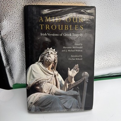 Amid Our Troubles: Irish Versions of Greek Tragedy (Plays and Pl