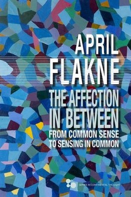 The Affection in Between: From Common Sense to Sensing in Common by April Flakne