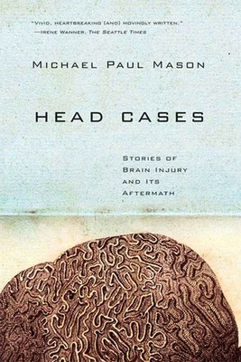 Head Cases: Stories of Brain Injury and Its Aftermath - paperback Mason, Mic...
