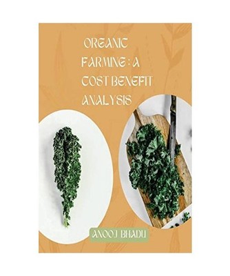 Organic Farming: A Cost Benefit Analysis, Anooj Bhadu