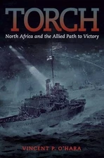 TORCH: NORTH AFRICA AND THE ALLIED PATH TO VICTORY By Vincent O'hara - Hardcover
