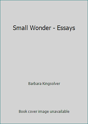 Small Wonder - Essays by Barbara Kingsolver - Picture 1 of 1