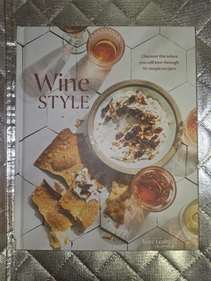 Wine Style : Discover the Wines You Will Love Through 50 Simple Recipes by Kate