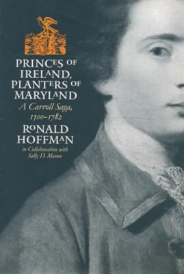 Princes of Ireland, Planters of Maryland: A Carroll Saga, 1500-1782 Ronald Ho...