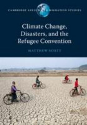 Climate Change, Disasters, and the Refugee Convention (Cambridge Asylum and Migr