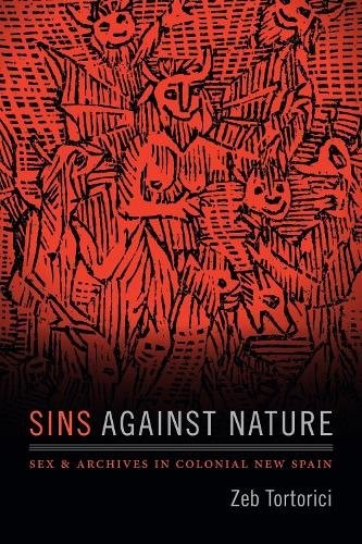 Sins against Nature – Sex and Archives in Colonial New Spain Tortorici Paperback