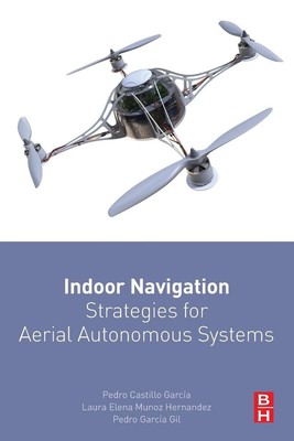 Indoor Navigation Strategies for Aerial Autonomous Systems by Pedro Garcia Gil (