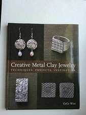 Creative Metal Clay Jewelry: Techniques, - Hardcover, by Wire CeCe - Very Good u