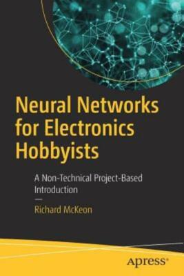 Neural Networks for Electronics Hobbyists: A Non-Technical Project-Based In...