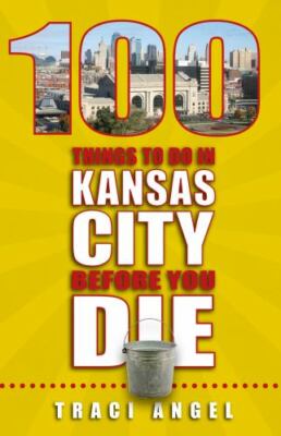 100 Things to Do in Kansas City Before You Di- Angel, 1935806890, paperback, new