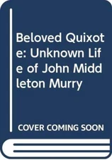 Beloved Quixote: Unknown Life of John Middleton Murry By Katheri