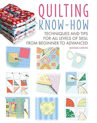 Quilting Know-How: Techniques and tips for all levels of... - Caputo, Michael