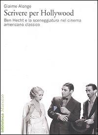 9788831711081 Scrivere per Hollywood. Ben Hecht e la sceneggiatu...cano classico