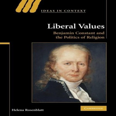 Liberal Values Benjamin Constant and the Politics of Religion Hel