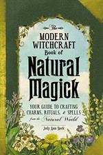 The Modern Witchcraft Book of Natural Magick: Your Guide to
