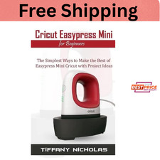 Cricut Easypress Mini for Beginners: The Simplest Ways to Make the Best of Easyp