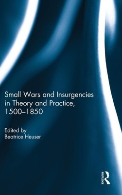 Heuser - Small Wars and Insurgencies in Theory and Practice 1500-1850 - X555z