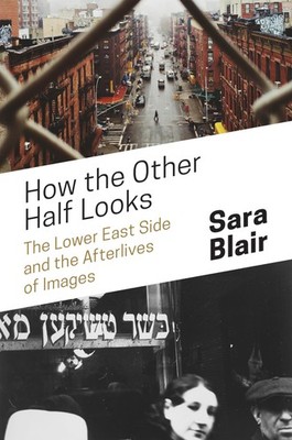 How the Other Half Looks: The Lower East Side and the Afterlives of Images