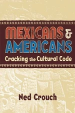 Mexicans and Americans : Cracking the Cultural Code Ned Crouch
