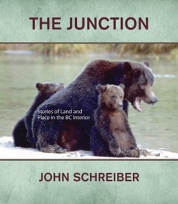 The Junction: Stories of Land & Place in the BC Interior by John Schreiber