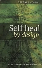 Self Heal By Design- The Role Of Micro-Organisms For Health By Barbara O'Neill