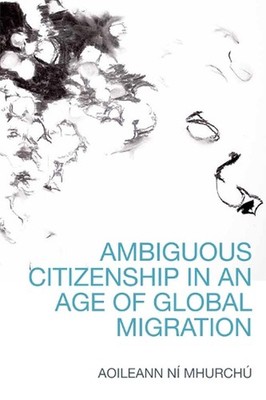 Ambiguous Citizenship in an Age of Global Migration by Aoileann N? Mhurch? (Engl