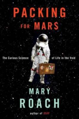 Packing for Mars: The Curious Science of Life in the Void - Hardcover - GOOD