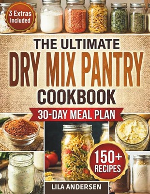 The Ultimate Dry Mix Pantry Cookbook 150+ Easy, BudgetFriendly Homemade Recip...