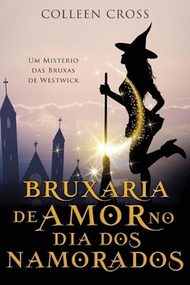 Bruxaria de Amor no Dia dos Namorados: Um Mist?rio das Bruxas de Westwick von Col