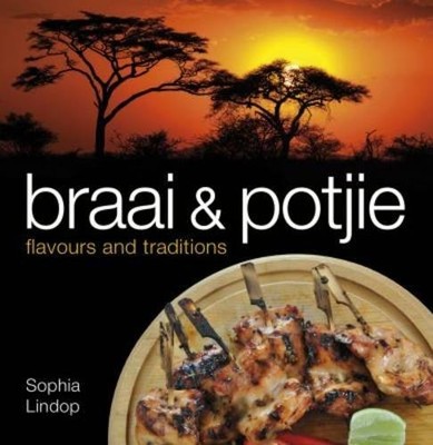 BRAAI AND POTJIE FLAVOURS AND TRADITIONS By Sophia Lindop *Excellent Condition*