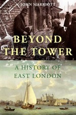BEYOND THE TOWER: A HISTORY OF EAST LONDON By John Marriott - Hardcover **Mint**
