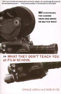 What They Don't Teach You at Film School: 161 Strategies For Making Your  - GOOD