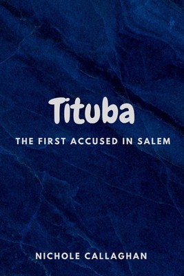 Tituba: The First Accused in Salem. by Nichole Callaghan Paperback Book