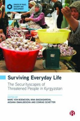 Surviving Everyday Life : The Securityscapes of Threatened People in Kyrgyzst...