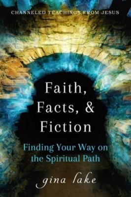 Faith, Facts, and Fiction: Finding Your Way on the Spiritual Path by Gina Lake