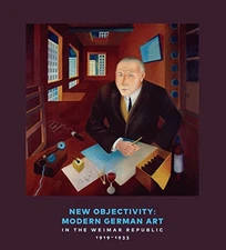 NEW OBJECTIVITY: MODERN GERMAN ART IN THE WEIMAR REPUBLIC By Stephanie Barron
