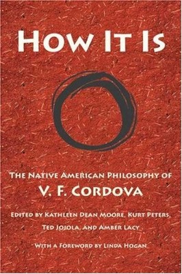 HOW IT IS: THE NATIVE AMERICAN PHILOSOPHY OF V. F. CORDOVA By Kathleen NEW