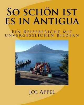 So schn ist es in Antigua: Ein Reisebericht mit unvergesslichen Bildern by Joe A