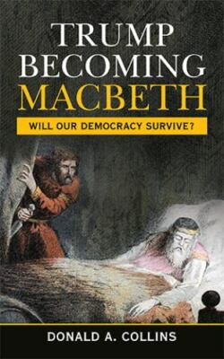 Trump Becoming Macbeth: Will our democracy survive?